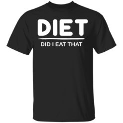 Diet Did I eat That shirt