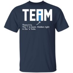 Team there it is the I in team hidden right in the a hole shirt - T-Shirt, Navy