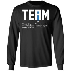 Team there it is the I in team hidden right in the a hole shirt - Long Sleeve, Black