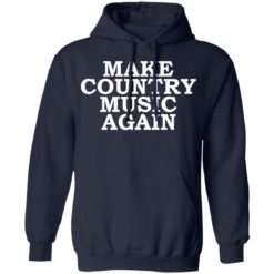 Make country music again shirt - Hoodie, Navy