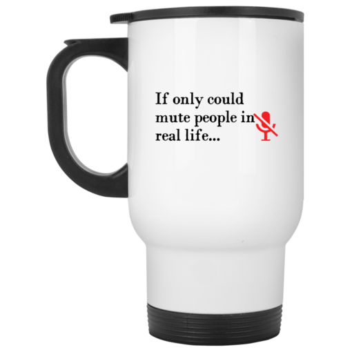 If only could mute people in real life mug