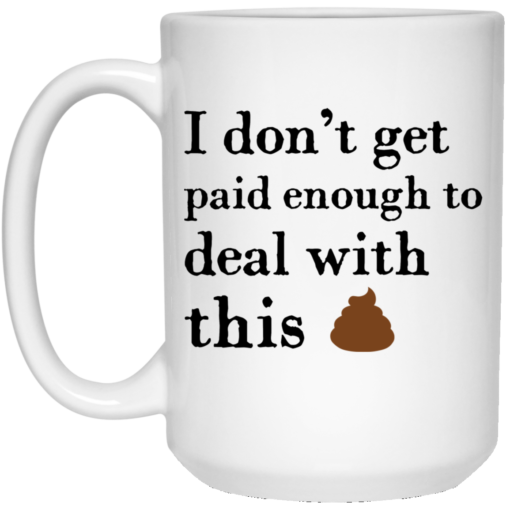 I don’t get paid enough to deal with this shit mug