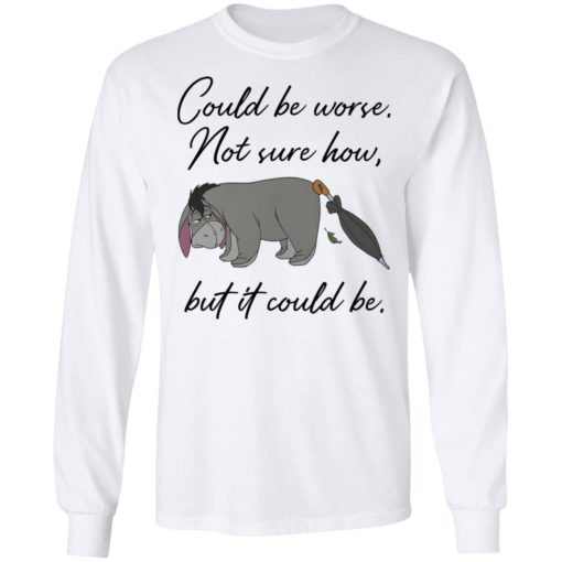 Eeyore Could be worse not sure how but it could be shirt