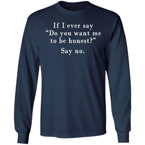 If I ever say do you want me to be honest say no shirt