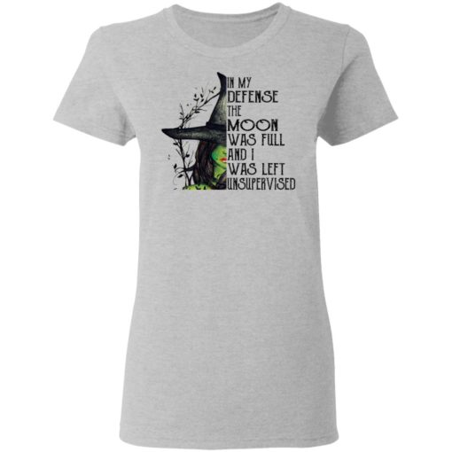 Elphaba In My Defense The Moon Was Full And I Was Left Unsupervised shirt