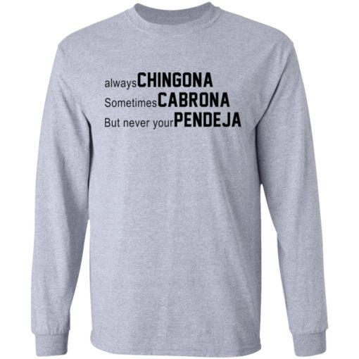 Always Chingona Sometimes Cabrona But Never Your Pendeja shirt