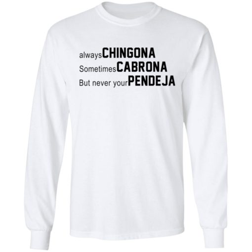 Always Chingona Sometimes Cabrona But Never Your Pendeja shirt