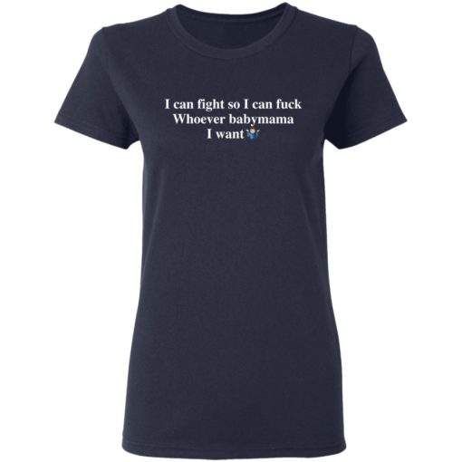 I can fight so I can fuck whoever babymama I want shirt