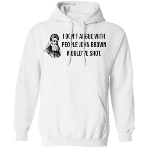I don’t argue with people John Brown would have shot shirt