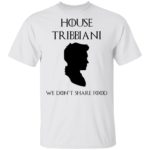 House Tribbiani we don't share food shirt