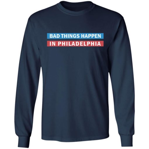 Bad Things Happen in Philadelphia shirt