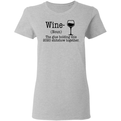 Wine The Glue Holding This 2020 Shitshow Together shirt