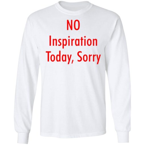 No inspiration today sorry shirt