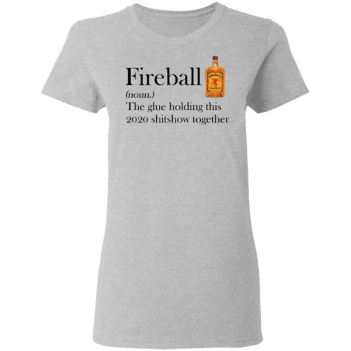 Fireball the Glue Holding This 2020 Shitshow Together shirt