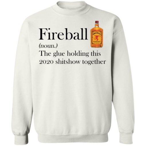 Fireball the Glue Holding This 2020 Shitshow Together shirt
