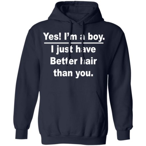 Yes I’m a boy I just have better hair than you shirt
