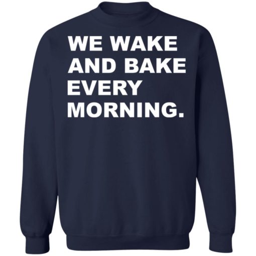 We wake and bake every morning shirt