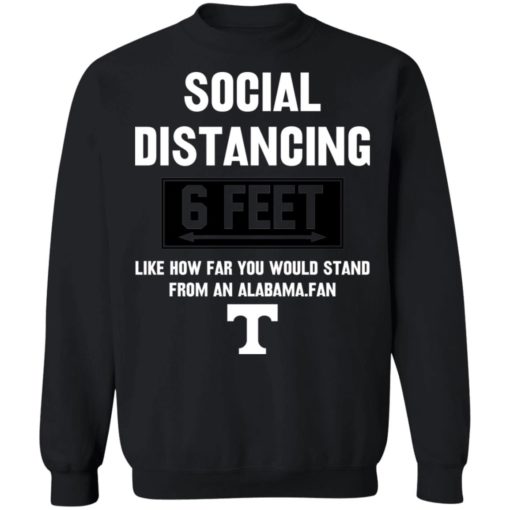 Social Distancing 6 Feet Like How Far You Would Stand From An Alabama Fan shirt
