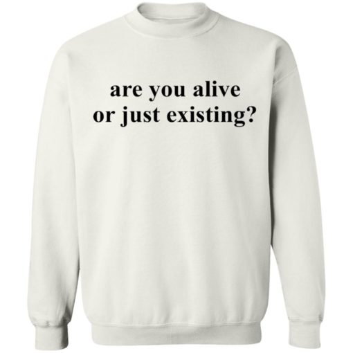 Are you alive or just existing shirt
