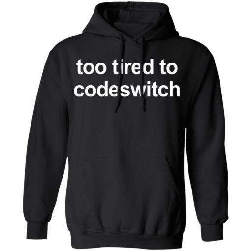 Too tired to codeswitch shirt
