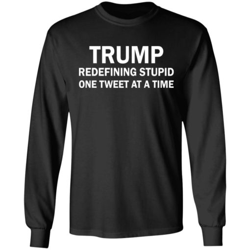 Tr*mp Redefining Stupid One Tweet At A Time shirt