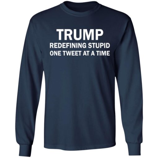 Tr*mp Redefining Stupid One Tweet At A Time shirt