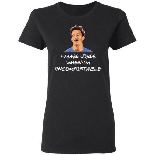 Chandler I make jokes when I’m uncomfortable Friends shirt