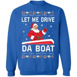 Santa Claus let me drive da boat Christmas sweater - Sweatshirt, Royal