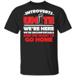 Introverts Unite we're here we're uncomfortable shirt
