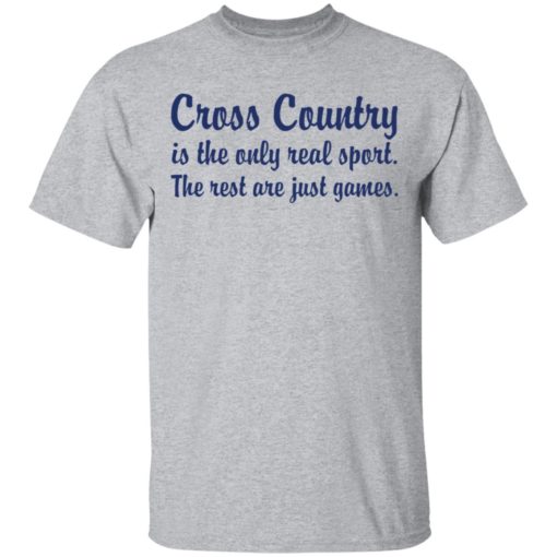 Cross country is the only real sport the rest are just games shirt
