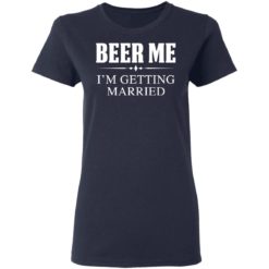 Beer me I'm getting married shirt - Ladies Tee, Navy