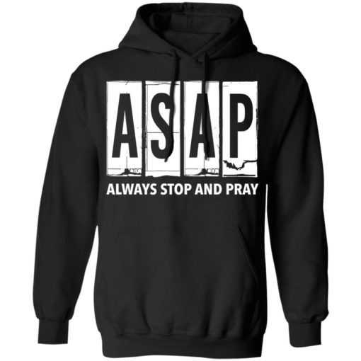 ASAP Always Stop And Pray shirt