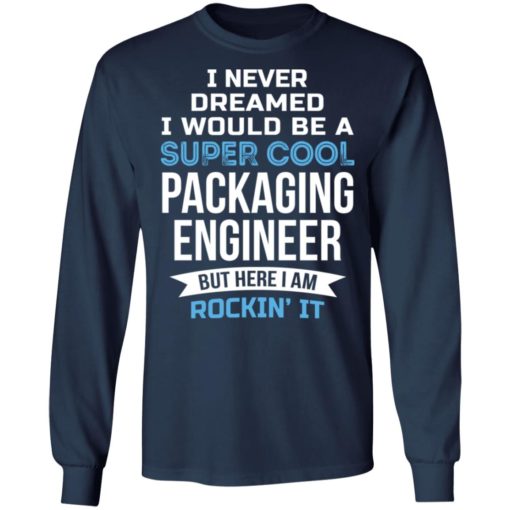 I never dreamed I would be a super cool packaging engineer shirt
