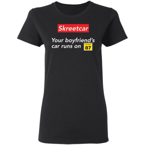Skreetcar your boyfriend’s car runs on 87 shirt