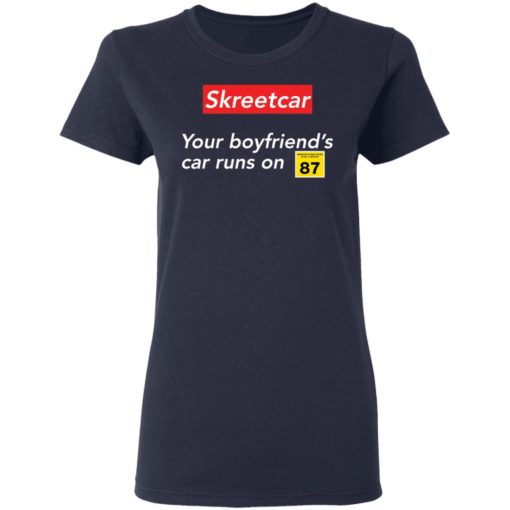 Skreetcar your boyfriend’s car runs on 87 shirt