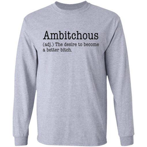 Ambitchous The Desire To Become A Better Bitch shirt
