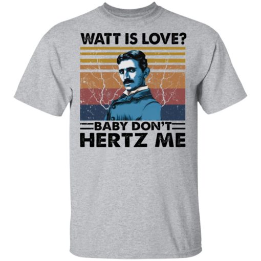 Watt Is Love Baby Don’t Hertz Me shirt