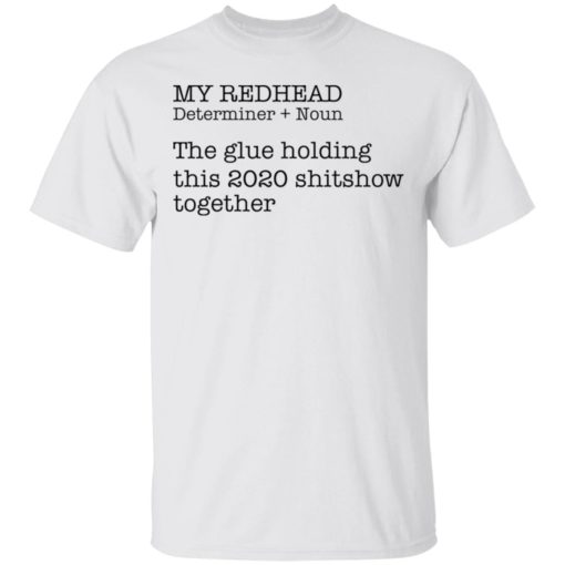 My Redhead the glue holding this 2020 shitshow together shirt