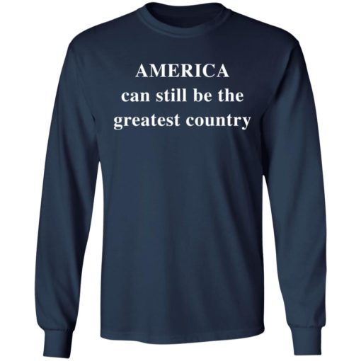 America can still be the greatest country shirt