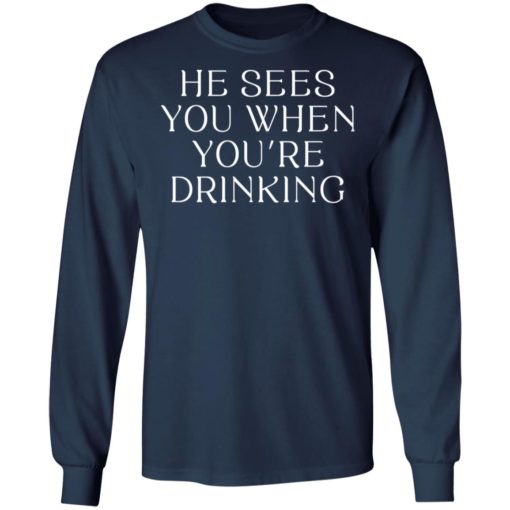 He sees you when you’re drinking shirt