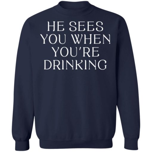 He sees you when you’re drinking shirt