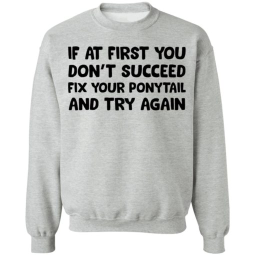 If at first you don’t succeed fix your ponytail and try again shirt