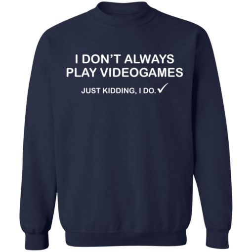 I don’t always play videogames just kidding I do shirt