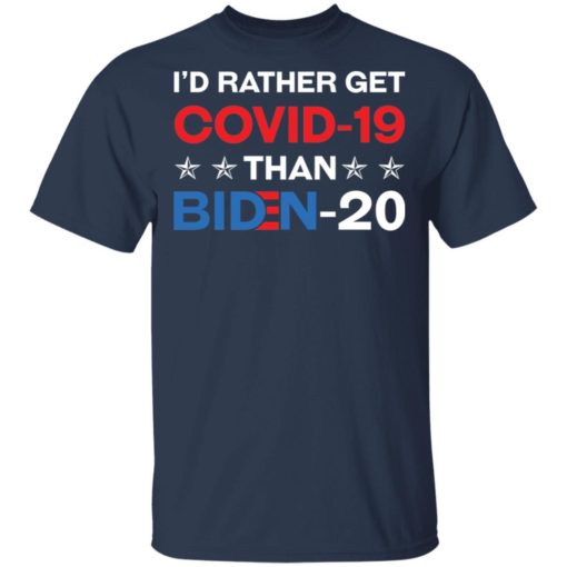 I’d rather get Covid 19 than B*den 20 shirt