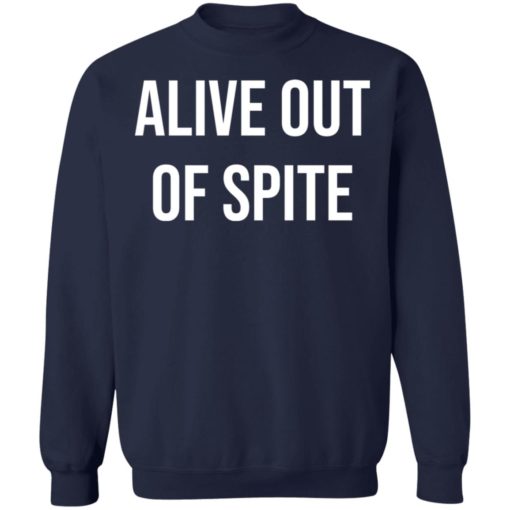 Alive out of spite shirt