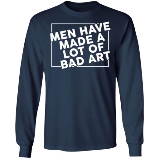 Men have made a lot of bad art shirt