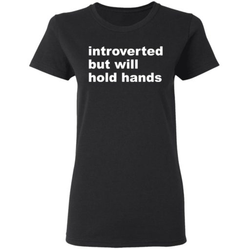 Introverted but will hold hands shirt