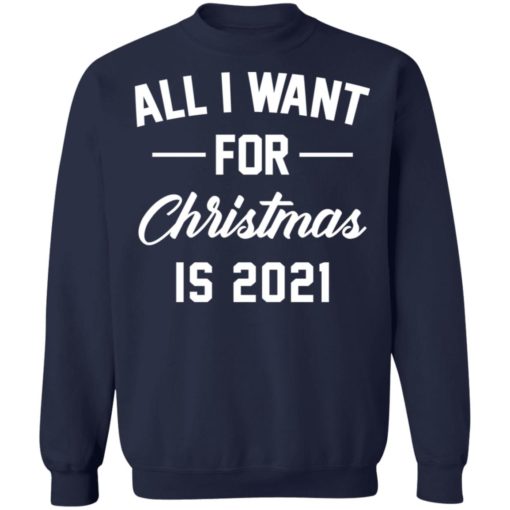 All I want for Christmas is 2021 sweatshirt