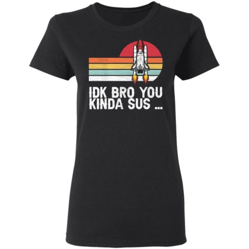 Nasa IDK Bro You Kinda Sus shirt