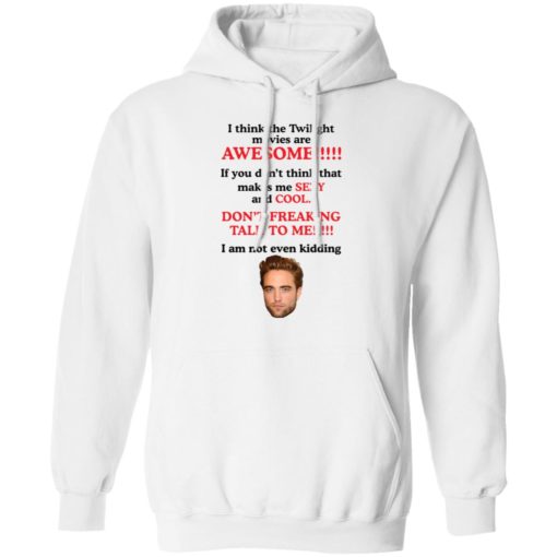 Robert Pattinson I think the Twilight movies are awesome shirt